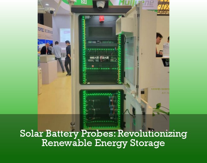 Solar Battery Probes: Revolutionizing Renewable Energy Storage